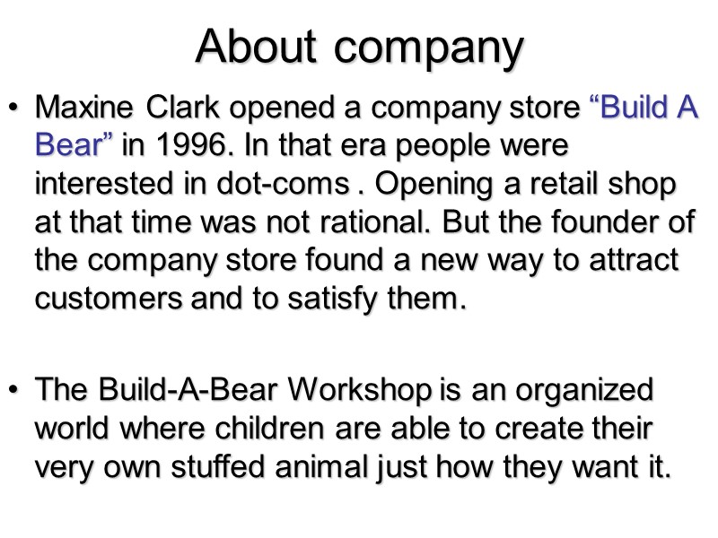 About company Maxine Clark opened a company store “Build A Bear” in 1996. In